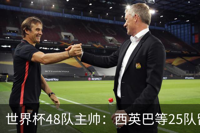 世界杯48队主帅：西英巴等25队留任 法德等18队换帅