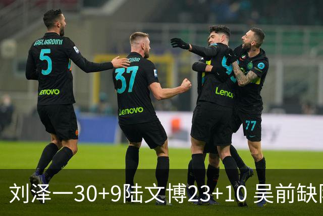 刘泽一30+9陆文博23+10 吴前缺阵浙江大胜福建