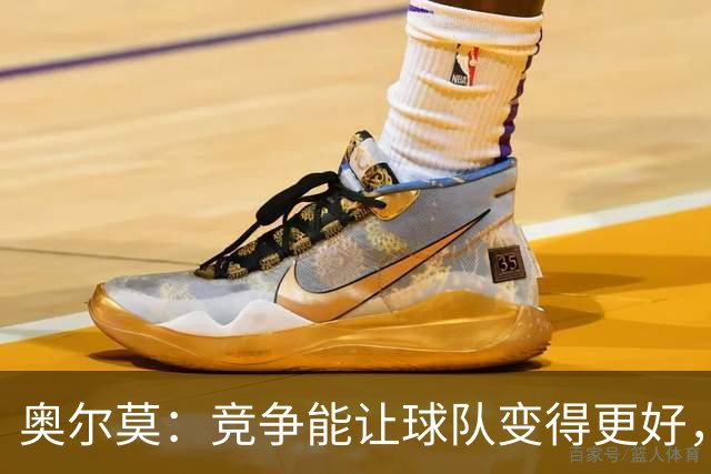 奥尔莫：竞争能让球队变得更好，目标仍是赢得所有冠军