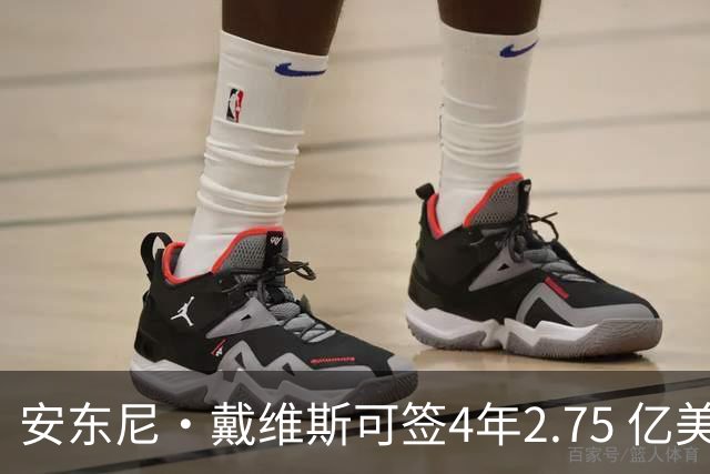 安东尼·戴维斯可签4年2.75 亿美元续约合同，最终可能是降薪短约