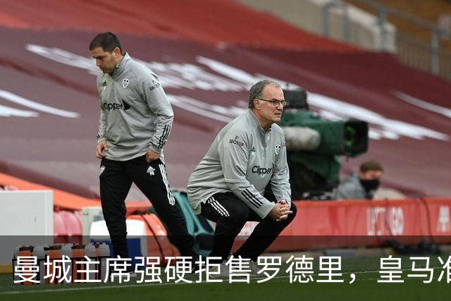 曼城主席强硬拒售罗德里，皇马准备上亿英镑报价