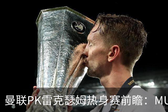 曼联PK雷克瑟姆热身赛前瞻：MUTV独家直播，卡里克挂帅引关注