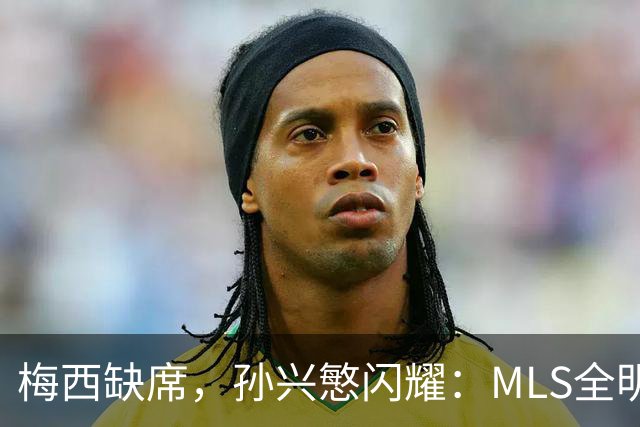 梅西缺席，孙兴慜闪耀：MLS全明星赛两球封王