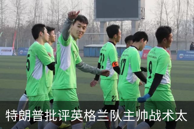 特朗普批评英格兰队主帅战术太“反常”：球队领先，却把最好的球员调去防守
